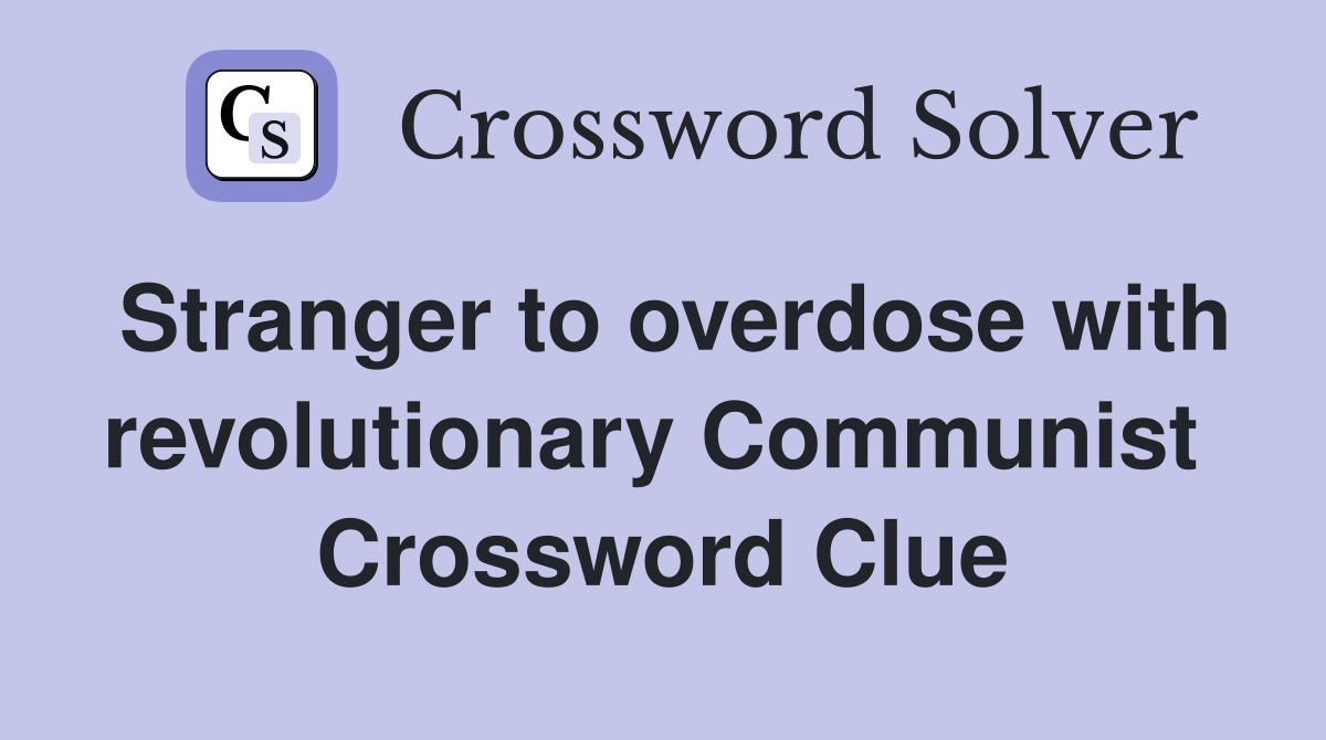 Stranger to overdose with revolutionary Communist  Crossword Clue