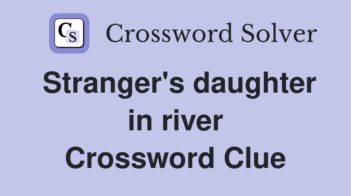 Stranger's daughter in river Crossword Clue