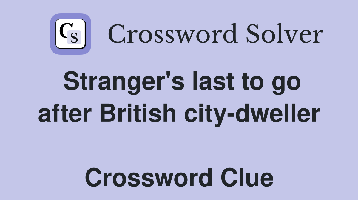Stranger's last to go after British city-dweller  Crossword Clue