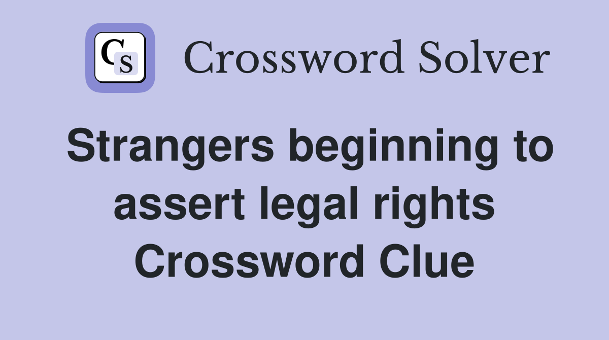 Strangers beginning to assert legal rights Crossword Clue