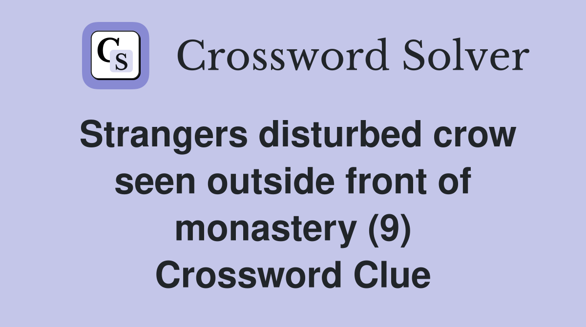 Strangers disturbed crow seen outside front of monastery (9) Crossword Clue