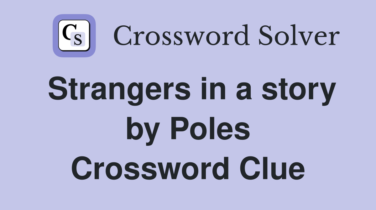 Strangers in a story by Poles Crossword Clue
