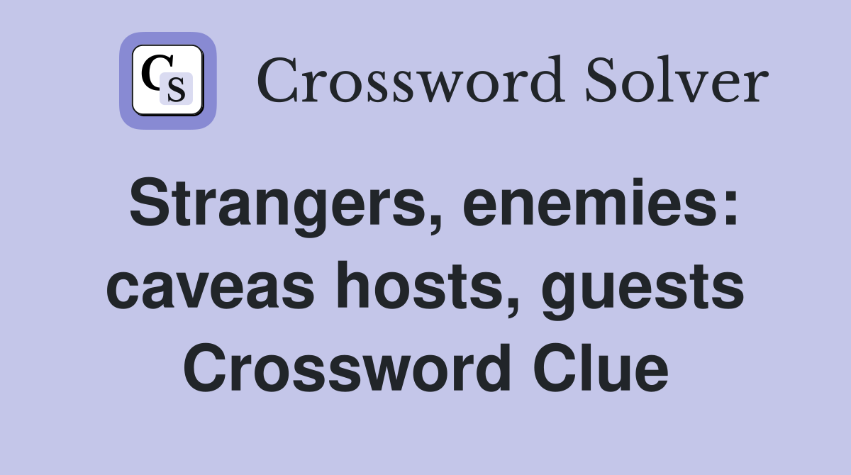 Strangers, enemies: caveas hosts, guests Crossword Clue
