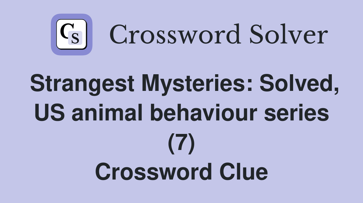 Strangest Mysteries: Solved, US animal behaviour series (7) Crossword Clue