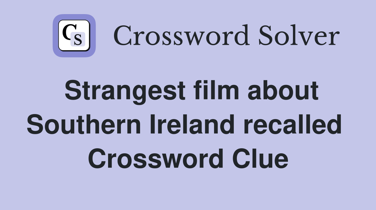 Strangest film about Southern Ireland recalled  Crossword Clue