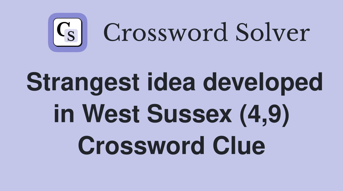 Strangest idea developed in West Sussex (4,9) Crossword Clue