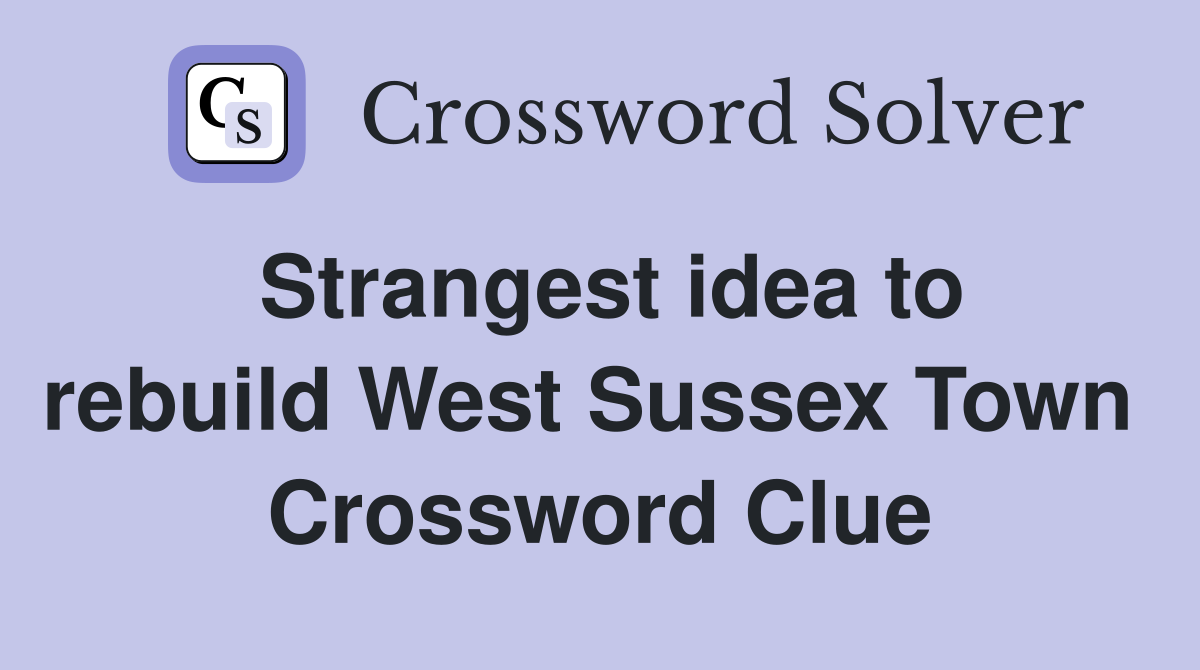 Strangest idea to rebuild West Sussex Town  Crossword Clue
