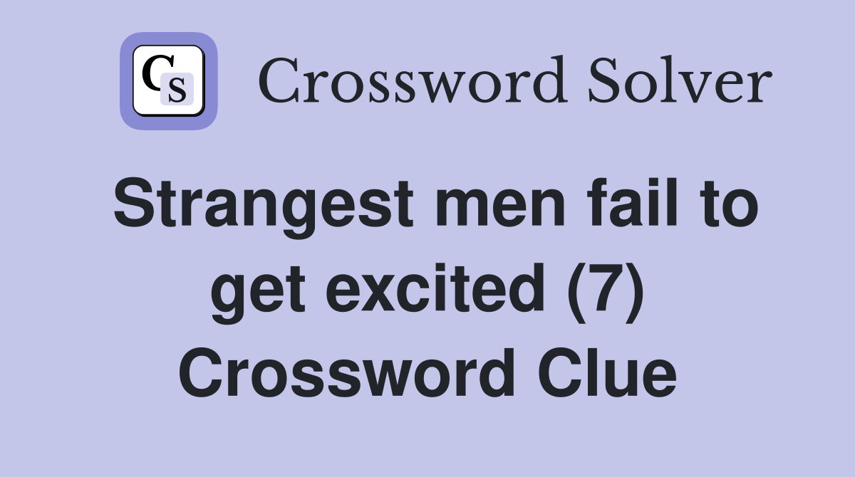 Strangest men fail to get excited (7) Crossword Clue