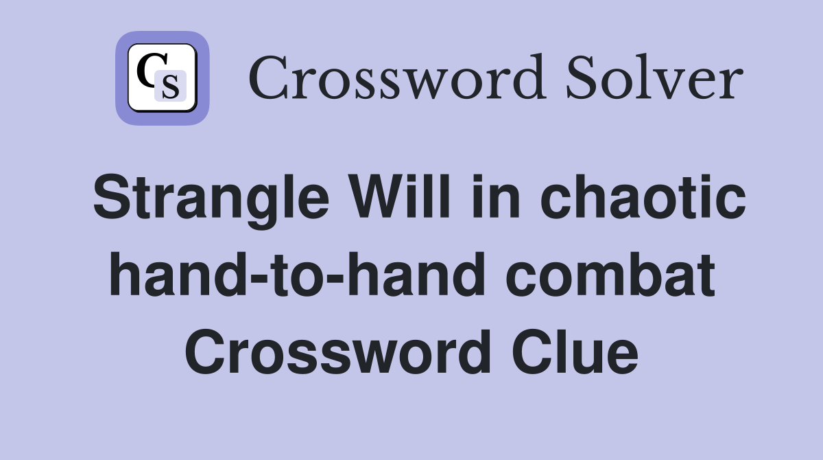 Strangle Will in chaotic hand-to-hand combat Crossword Clue