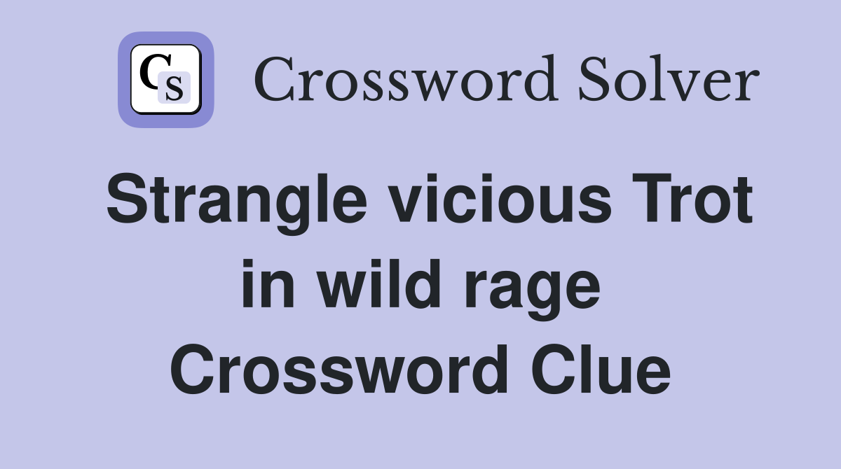 Strangle vicious Trot in wild rage Crossword Clue