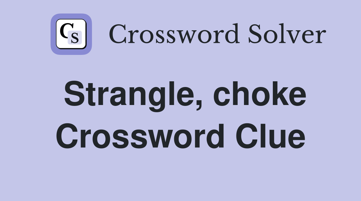 Strangle, choke Crossword Clue