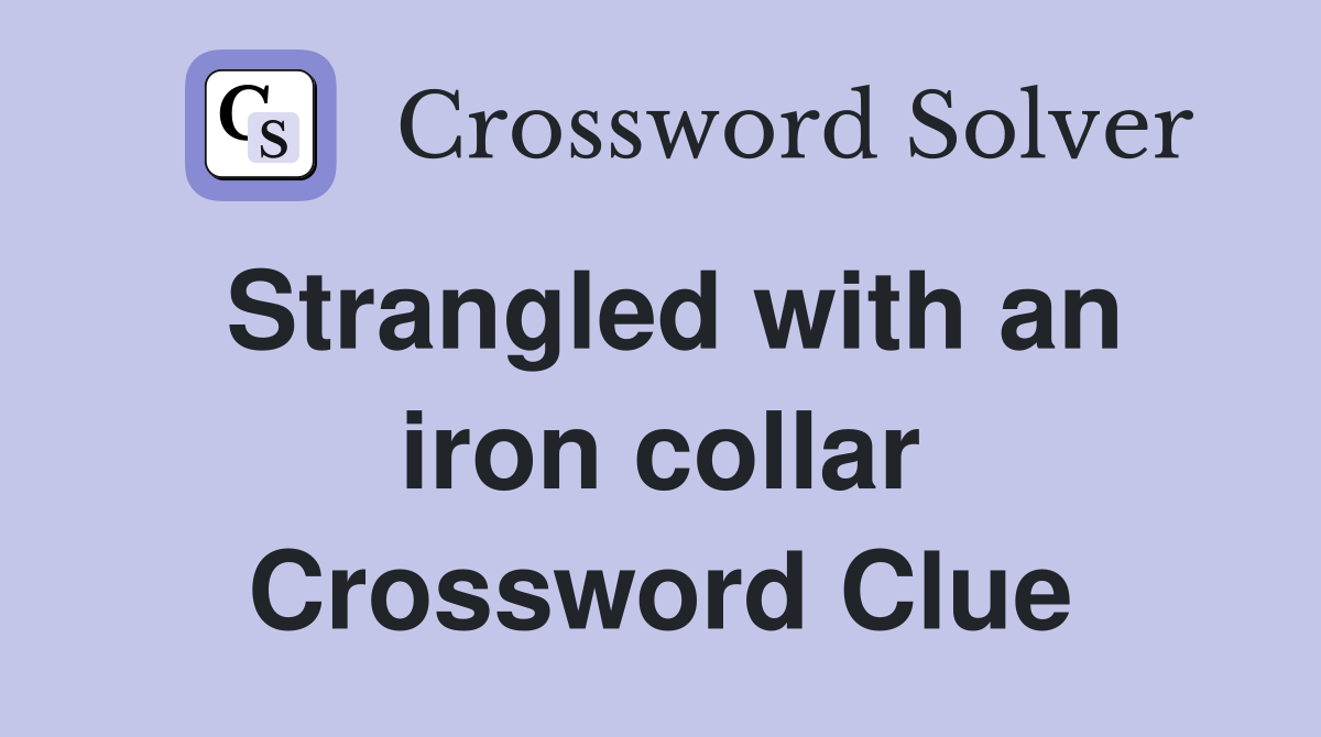Strangled with an iron collar Crossword Clue