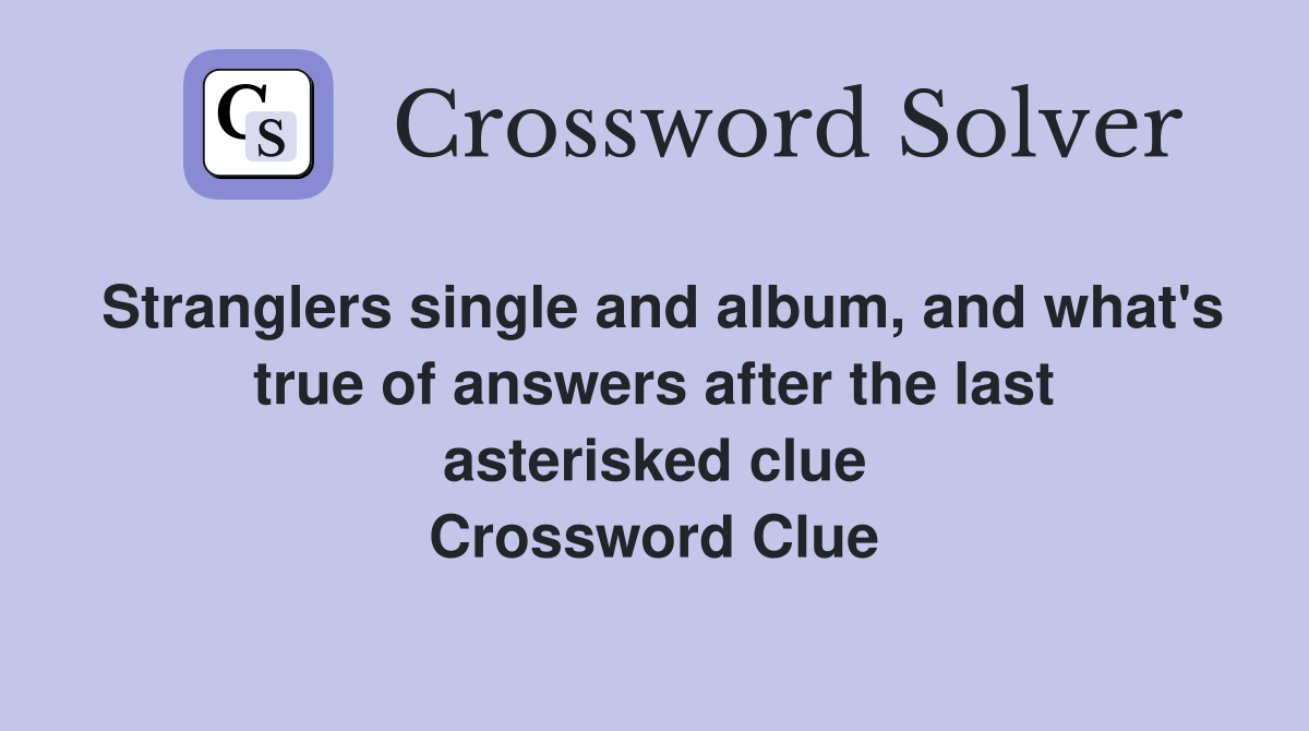 Stranglers single and album, and what's true of answers after the last asterisked clue Crossword Clue