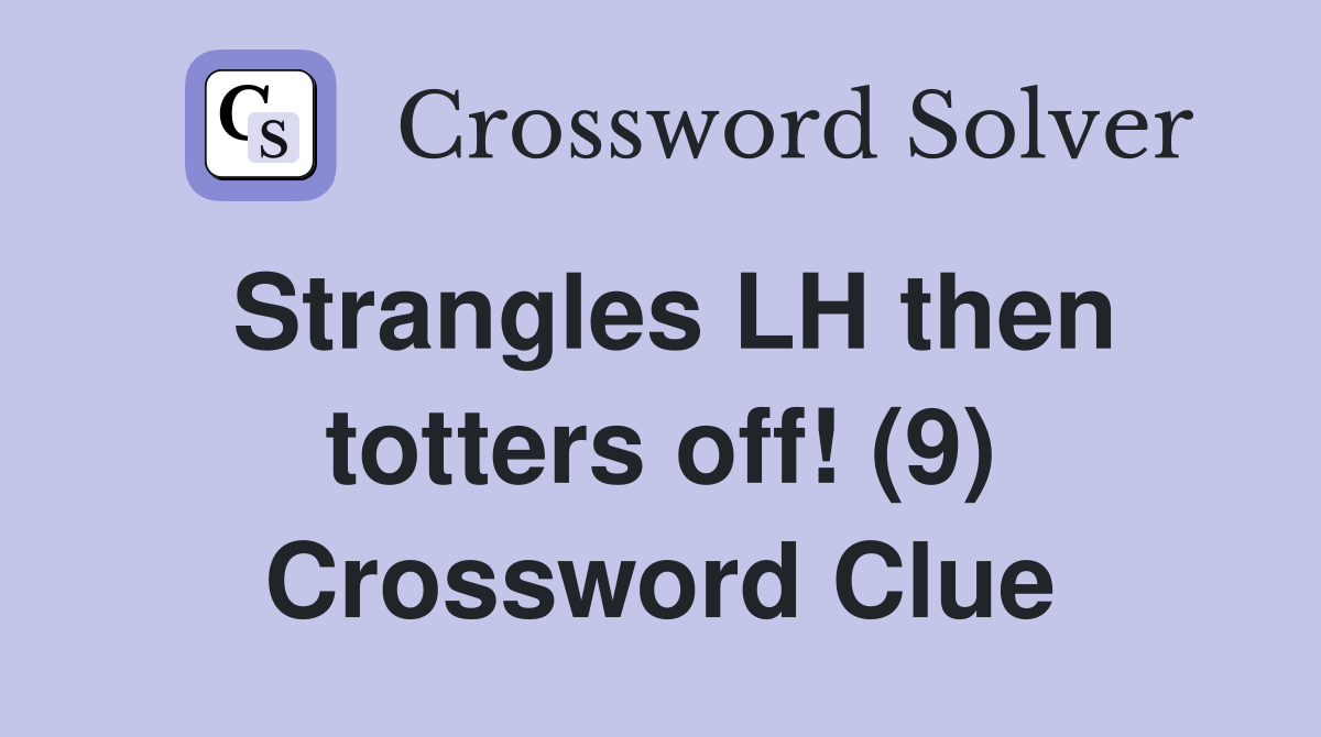Strangles LH then totters off! (9) Crossword Clue