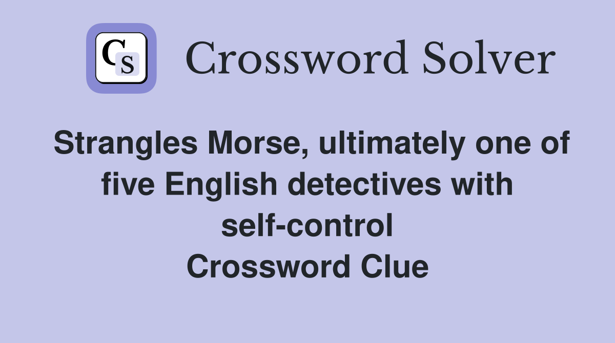 Strangles Morse, ultimately one of five English detectives with self-control Crossword Clue