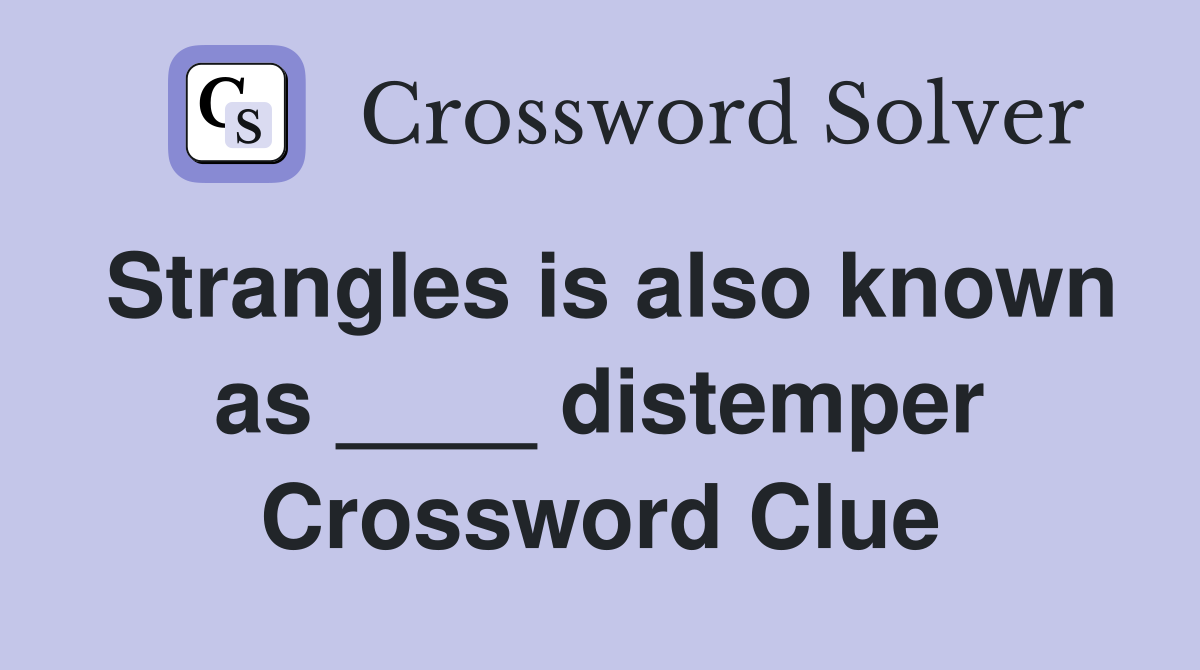 Strangles is also known as ____ distemper Crossword Clue