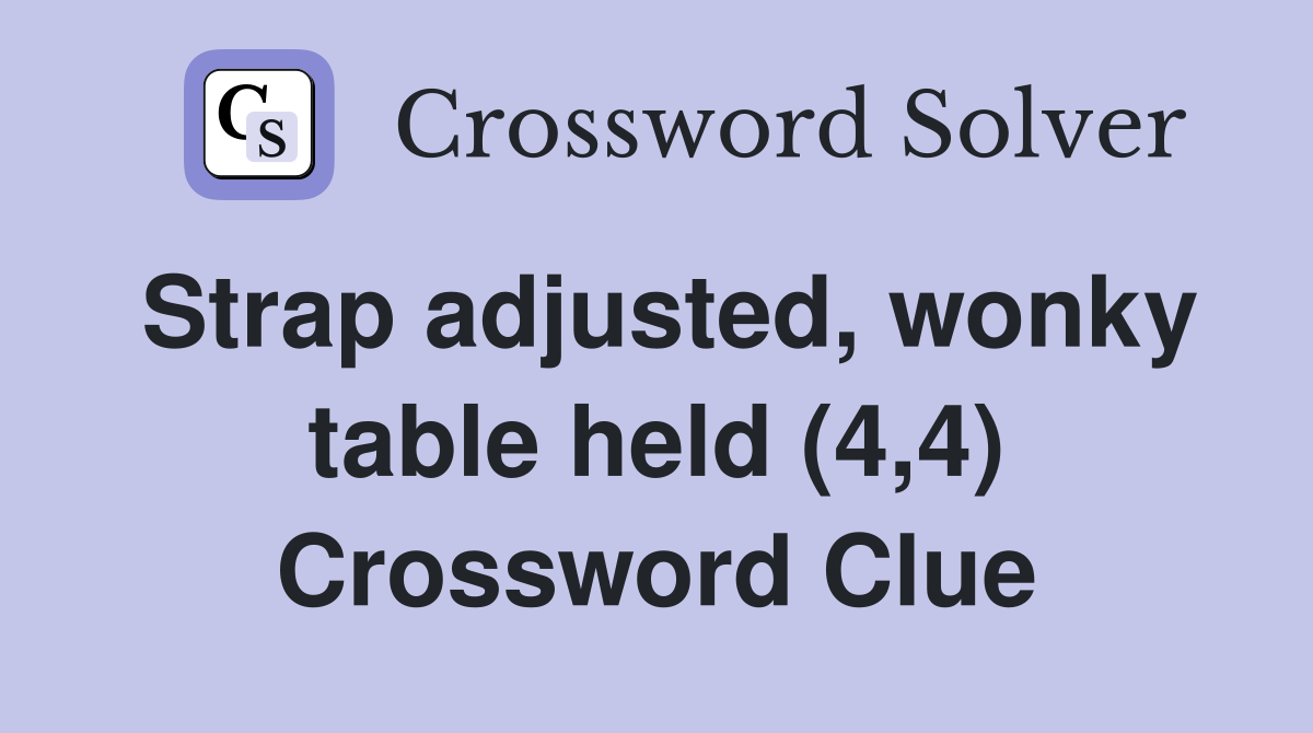 Strap adjusted, wonky table held (4,4) Crossword Clue
