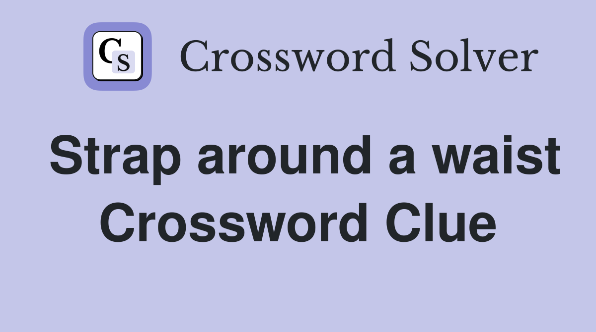 Strap around a waist Crossword Clue
