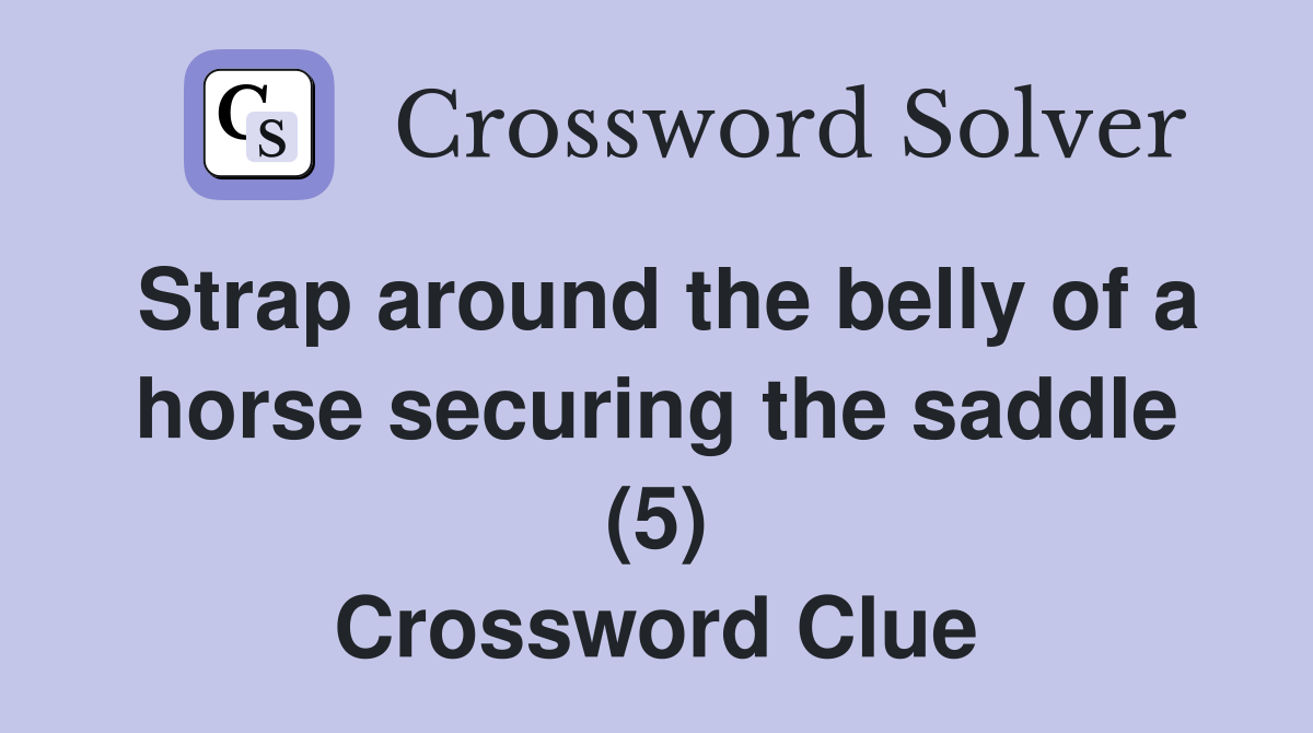 Strap around the belly of a horse securing the saddle (5) Crossword Clue