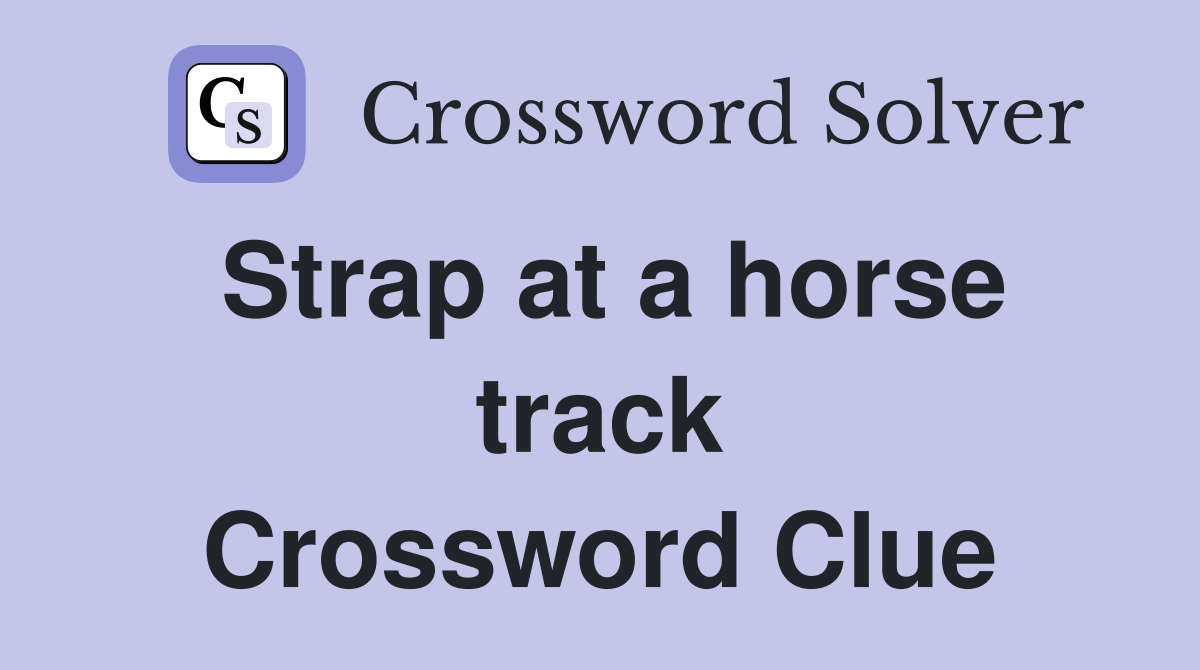 Strap at a horse track Crossword Clue