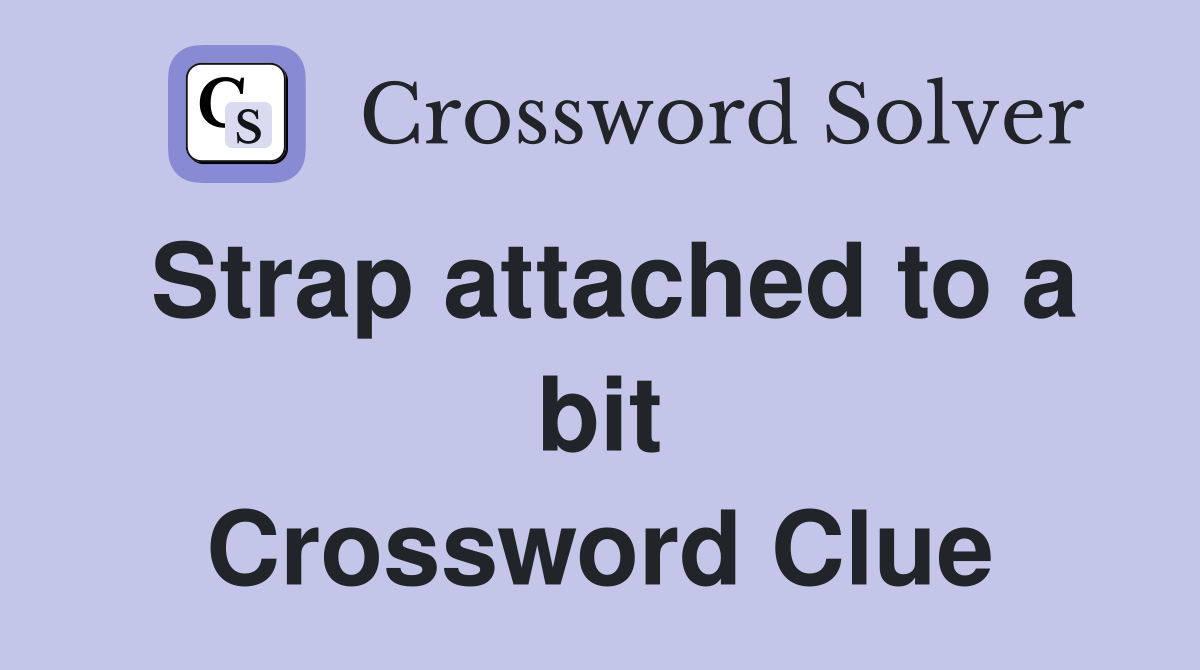 Strap attached to a bit Crossword Clue