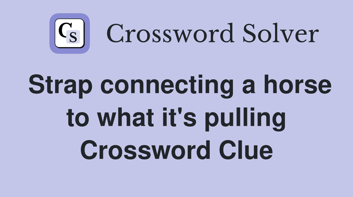 Strap connecting a horse to what it's pulling Crossword Clue