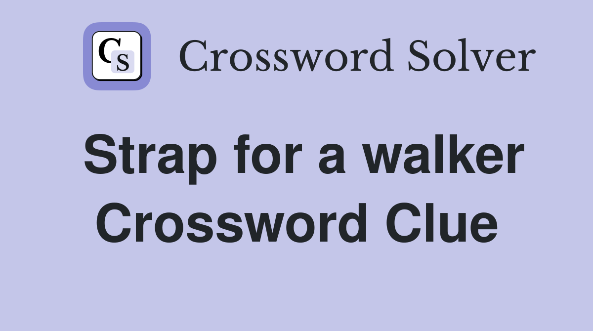 Strap for a walker Crossword Clue