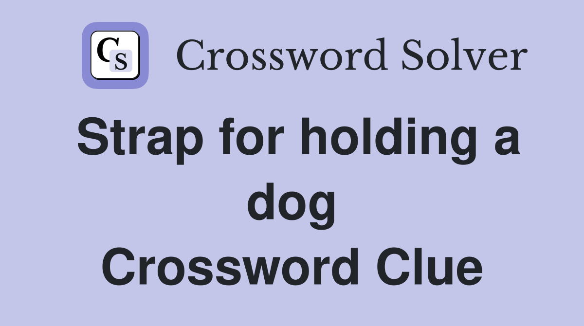 Strap for holding a dog Crossword Clue