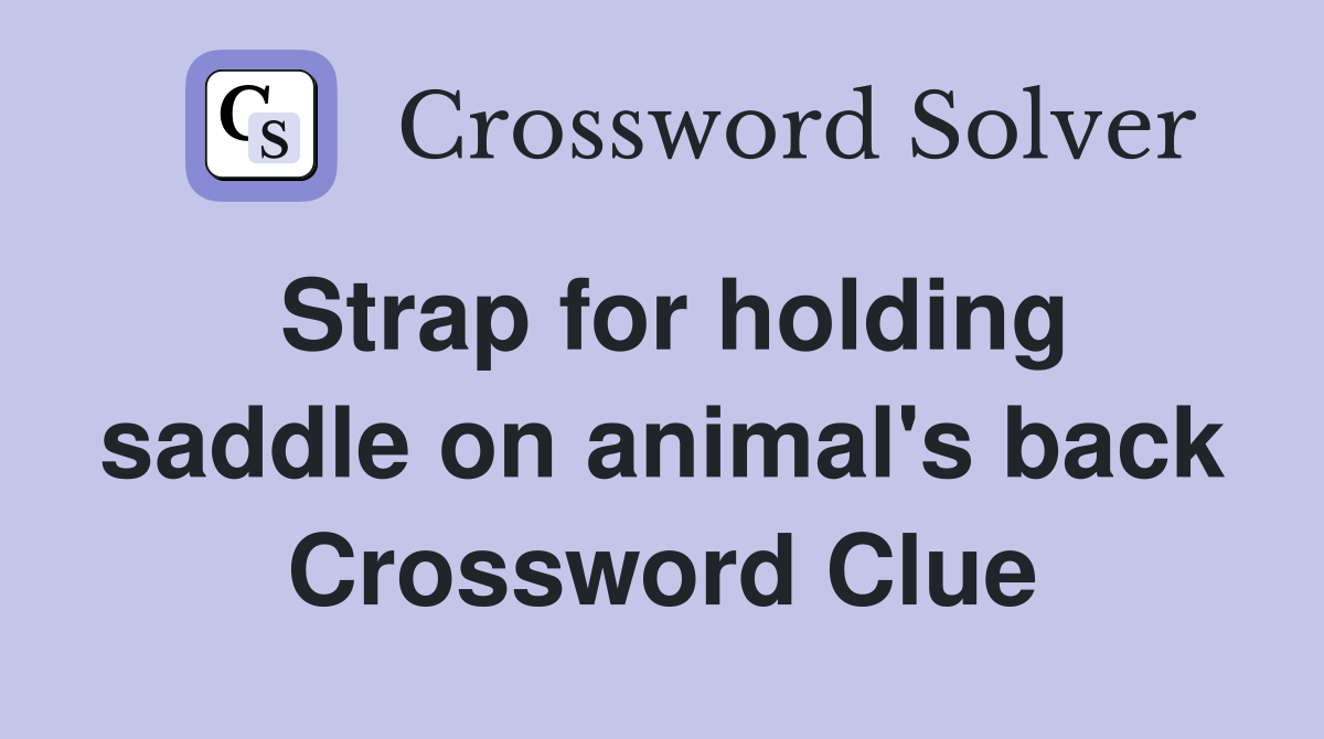 Strap for holding saddle on animal's back Crossword Clue