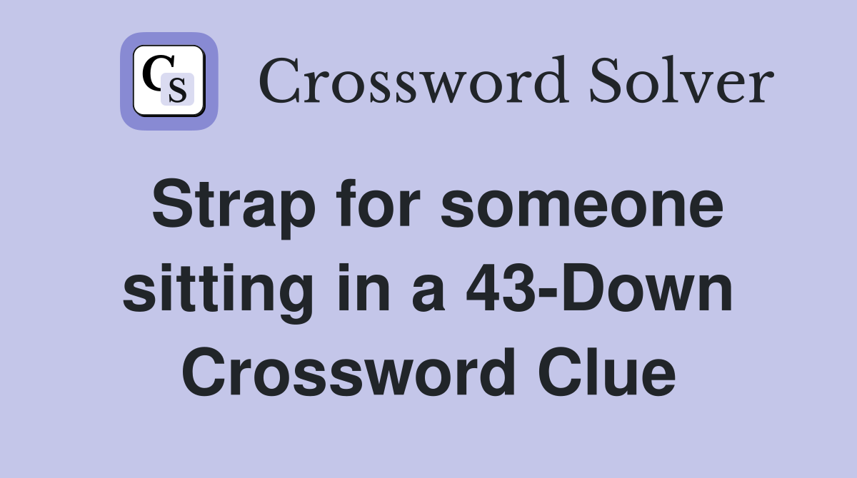 Strap for someone sitting in a 43-Down Crossword Clue