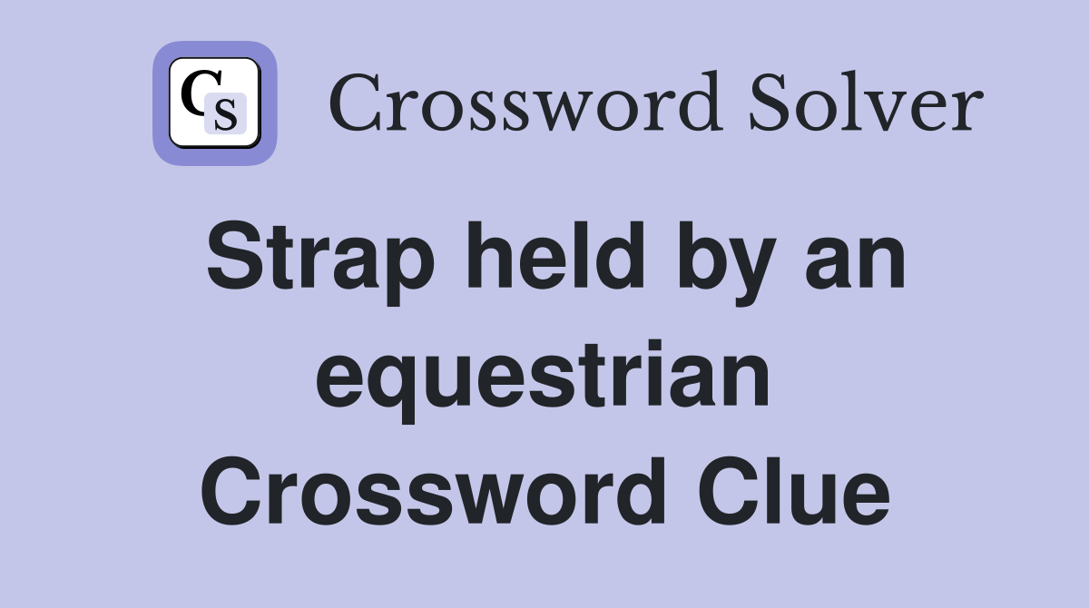 Strap held by an equestrian Crossword Clue