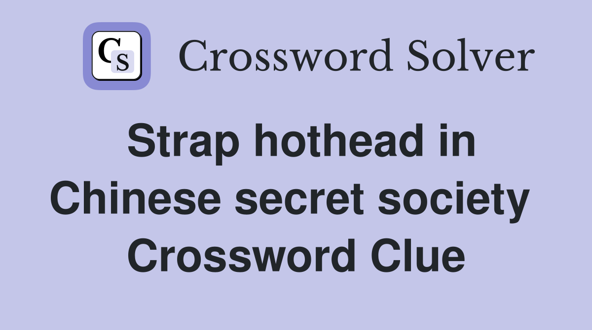 Strap hothead in Chinese secret society  Crossword Clue