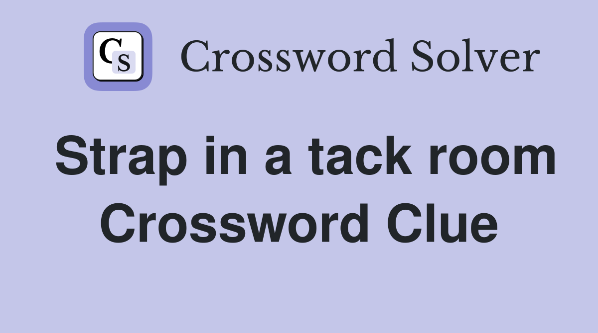 Strap in a tack room Crossword Clue