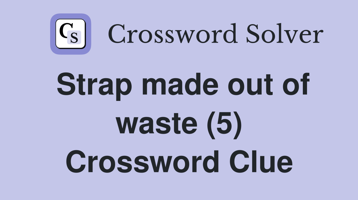 Strap made out of waste (5) Crossword Clue