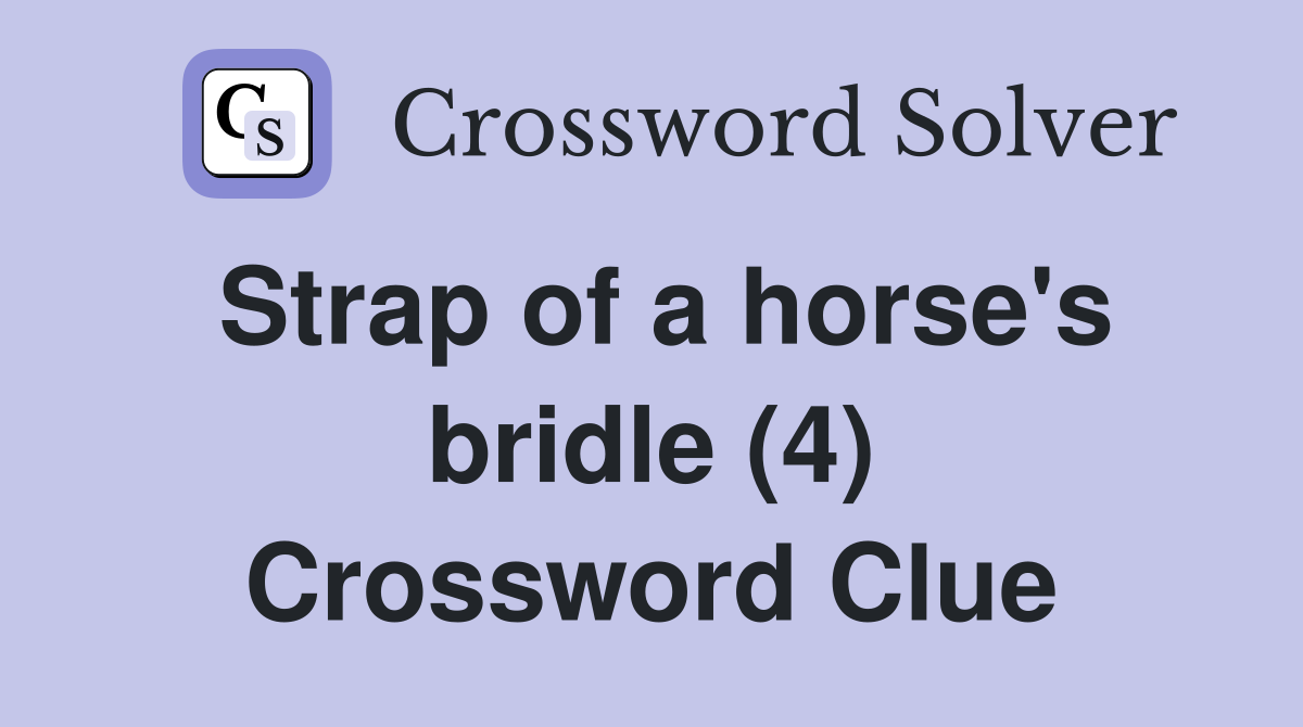 Strap of a horse's bridle (4) Crossword Clue