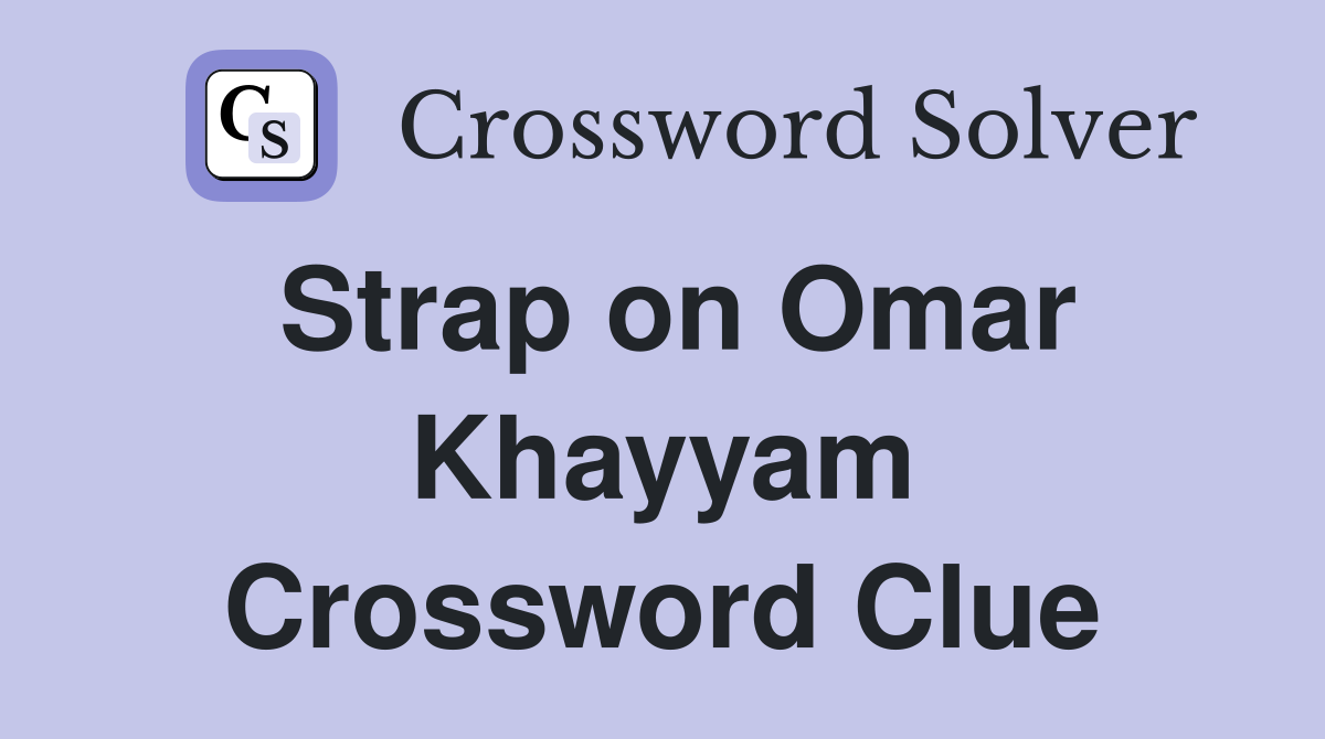 Strap on Omar Khayyam Crossword Clue