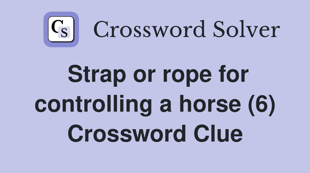 Strap or rope for controlling a horse (6) Crossword Clue