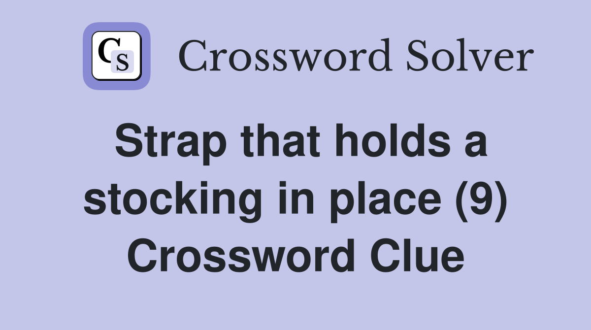 Strap that holds a stocking in place (9) Crossword Clue