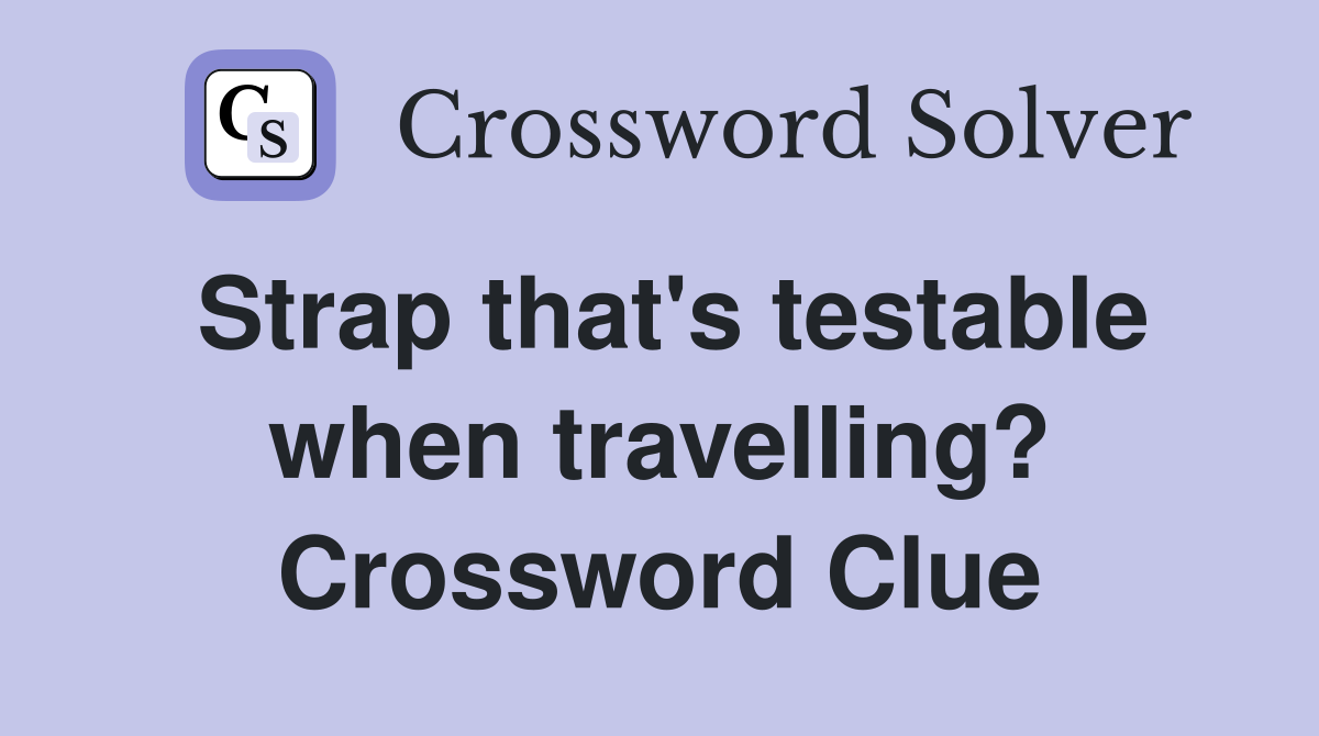 Strap that's testable when travelling? Crossword Clue