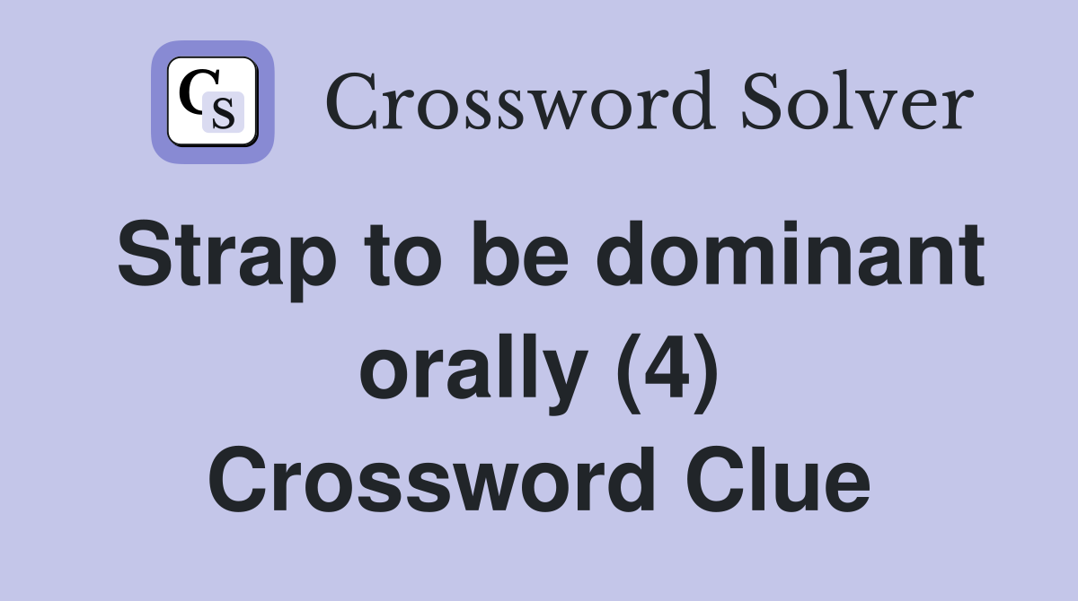 Strap to be dominant orally (4) Crossword Clue