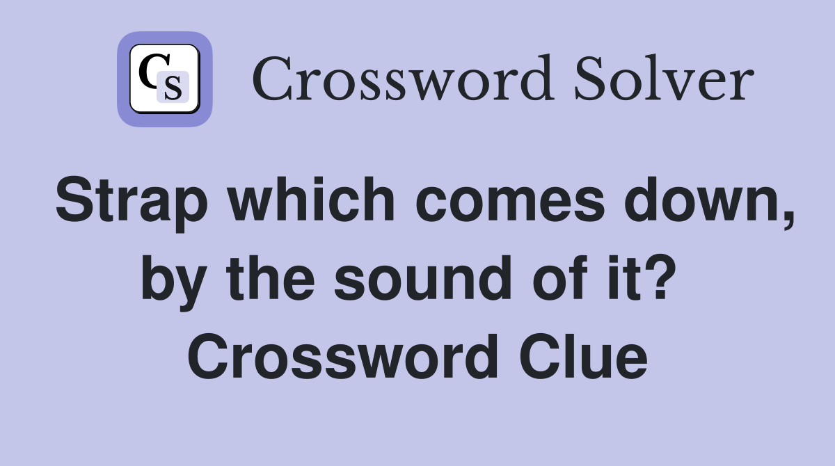 Strap which comes down, by the sound of it?  Crossword Clue