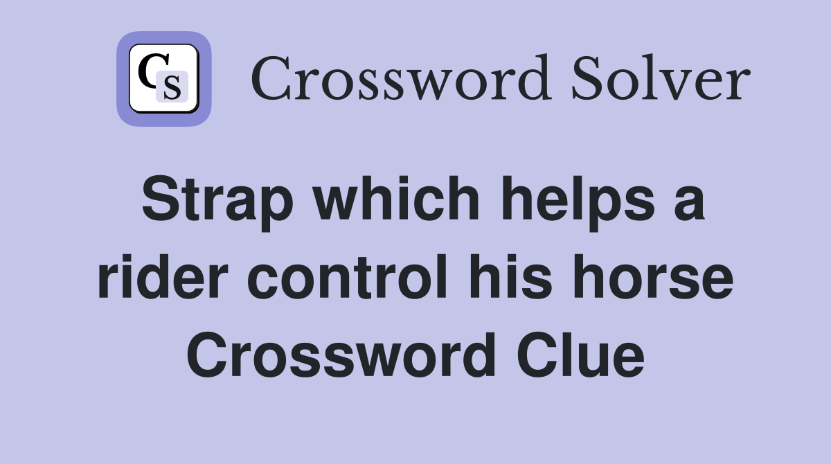 Strap which helps a rider control his horse Crossword Clue
