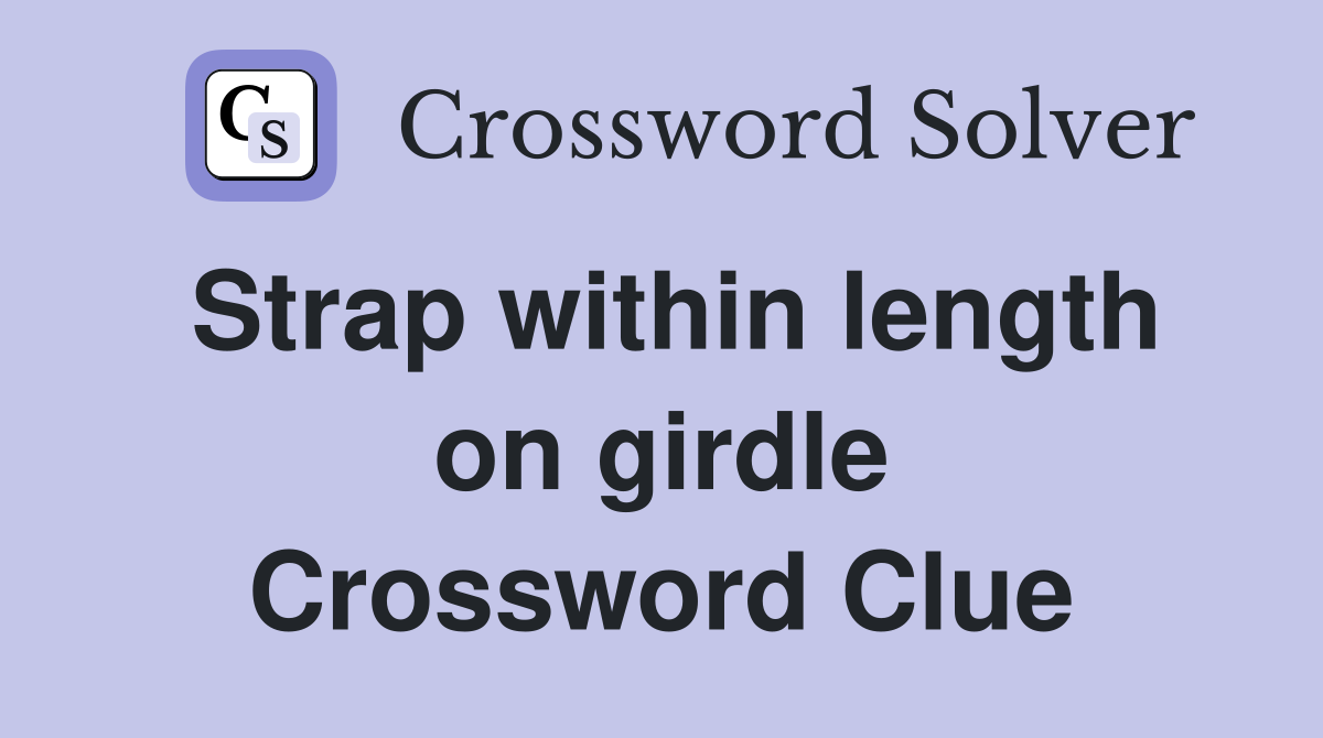 Strap within length on girdle Crossword Clue