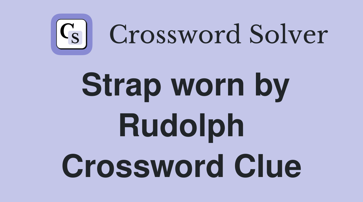 Strap worn by Rudolph Crossword Clue