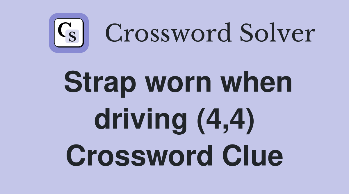 Strap worn when driving (4,4) Crossword Clue