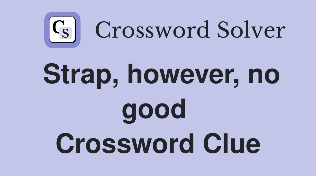 Strap, however, no good  Crossword Clue