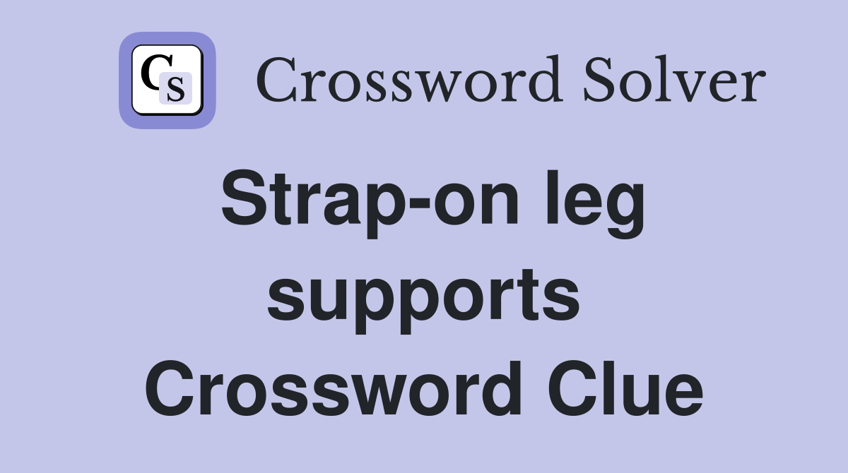 Strap-on leg supports Crossword Clue