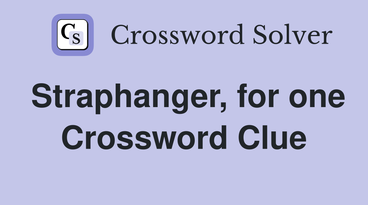 Straphanger, for one Crossword Clue