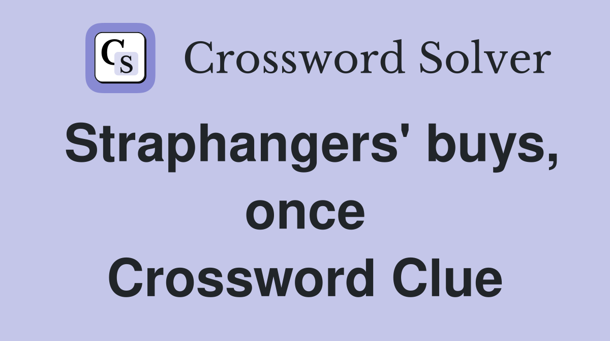 Straphangers' buys, once Crossword Clue