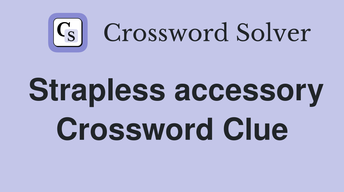 Strapless accessory Crossword Clue
